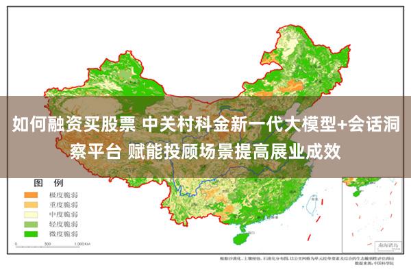 如何融资买股票 中关村科金新一代大模型+会话洞察平台 赋能投顾场景提高展业成效