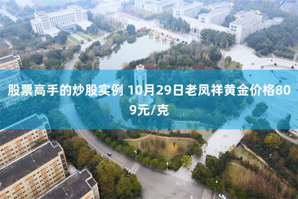 股票高手的炒股实例 10月29日老凤祥黄金价格809元/克