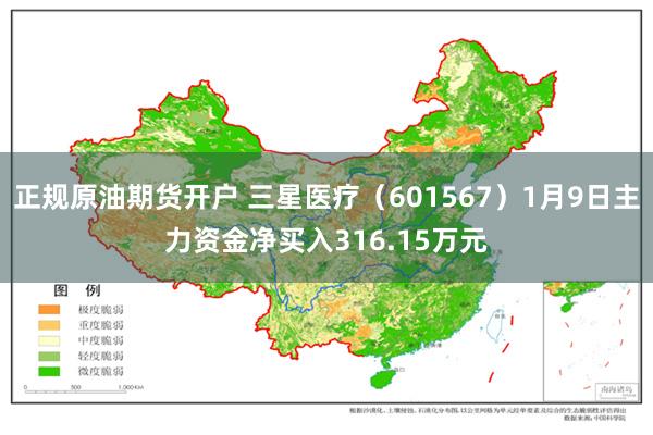 正规原油期货开户 三星医疗（601567）1月9日主力资金净买入316.15万元